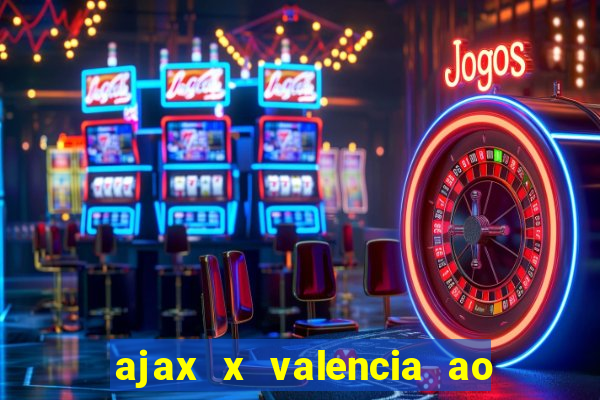 ajax x valencia ao vivo futemax